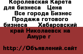 Королевская Карета для бизнеса › Цена ­ 180 000 - Все города Бизнес » Продажа готового бизнеса   . Хабаровский край,Николаевск-на-Амуре г.